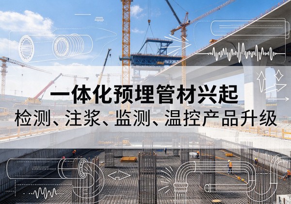 丹巴一体化管材产品兴起，声测注浆一体管、多功能预埋管应用增多